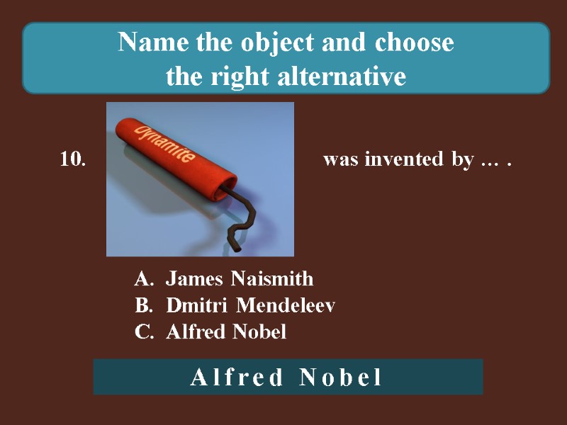 Name the object and choose  the right alternative 10.    